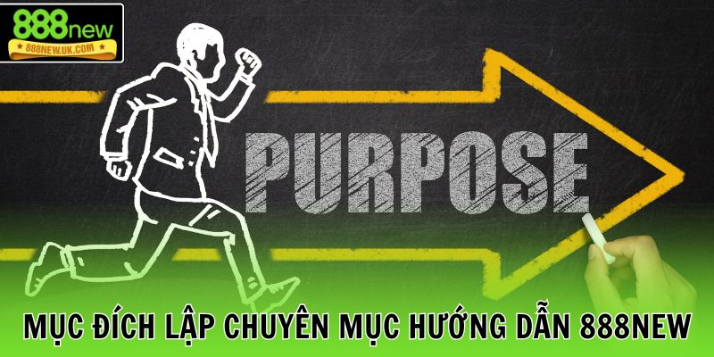 Mục đích lập chuyên mục hướng dẫn 888NEW